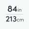 84" | 213cm